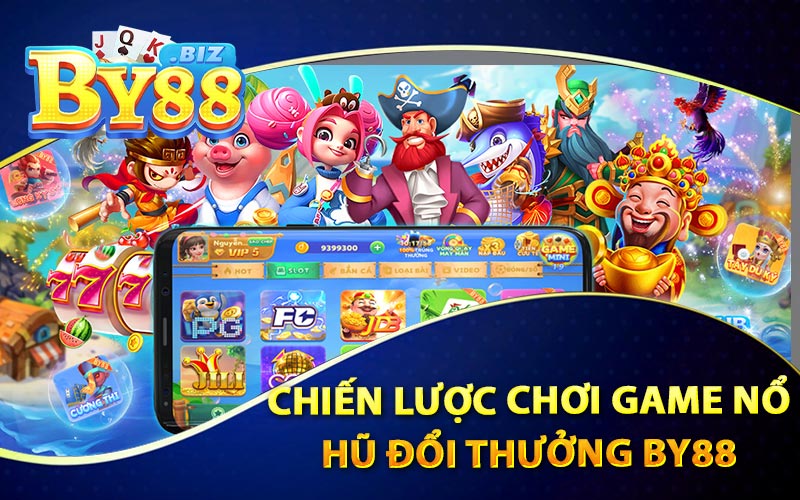 Chiến Lược Chơi Game Nổ Hũ Đổi Thưởng By88