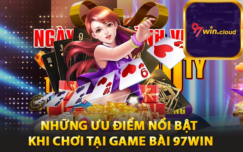 Những ưu điểm nổi bật khi chơi tại game bài 97win